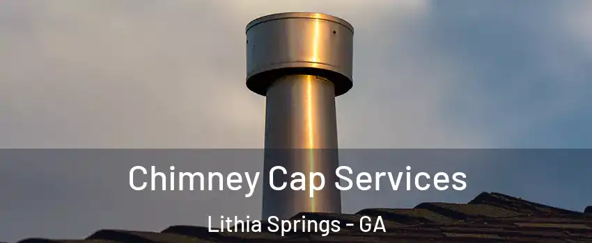  Chimney Cap Services Lithia Springs - GA