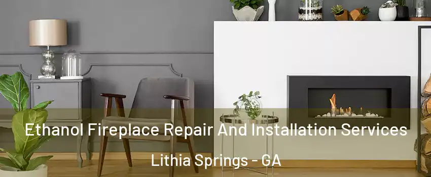  Ethanol Fireplace Repair And Installation Services Lithia Springs - GA