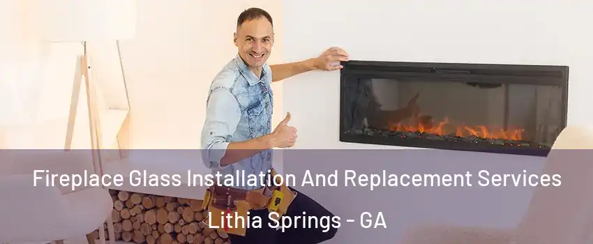  Fireplace Glass Installation And Replacement Services Lithia Springs - GA