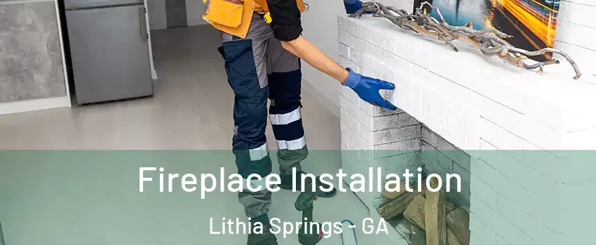  Fireplace Installation Lithia Springs - GA