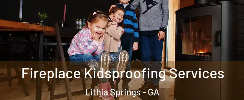  Fireplace Kidsproofing Services Lithia Springs - GA
