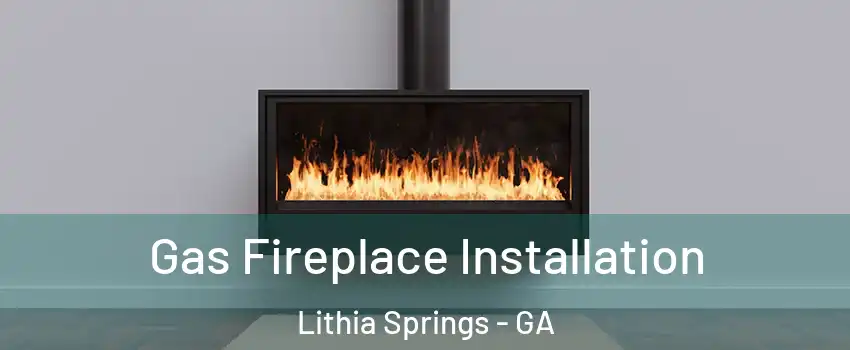  Gas Fireplace Installation Lithia Springs - GA