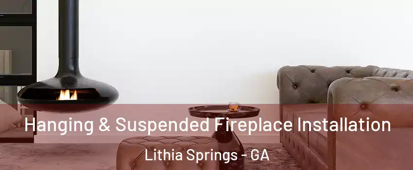  Hanging & Suspended Fireplace Installation Lithia Springs - GA