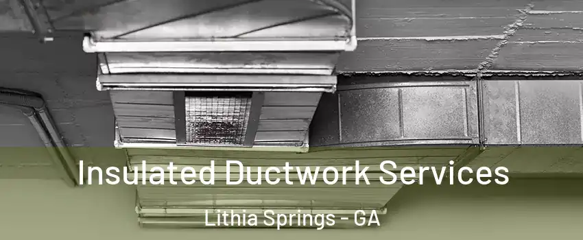  Insulated Ductwork Services Lithia Springs - GA