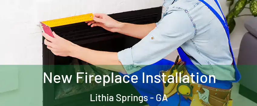  New Fireplace Installation Lithia Springs - GA