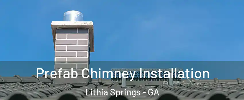  Prefab Chimney Installation Lithia Springs - GA