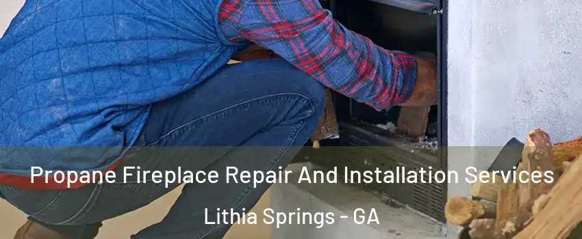  Propane Fireplace Repair And Installation Services Lithia Springs - GA
