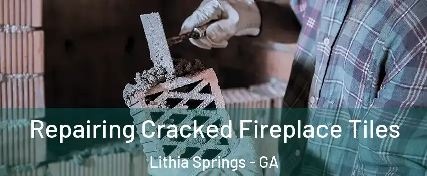 Repairing Cracked Fireplace Tiles Lithia Springs - GA