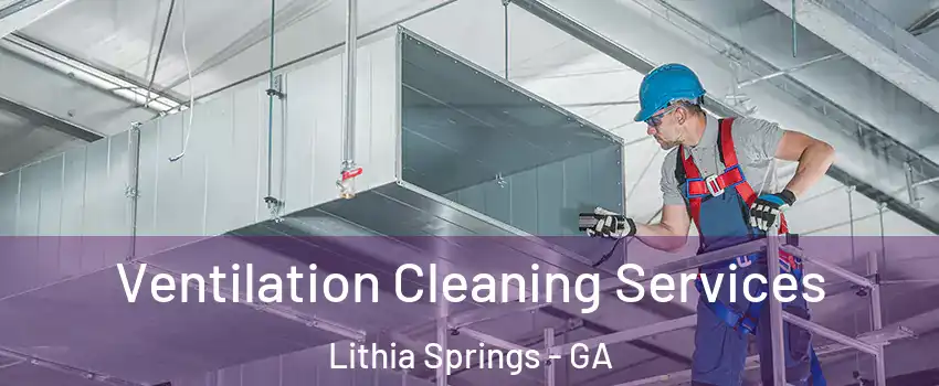  Ventilation Cleaning Services Lithia Springs - GA