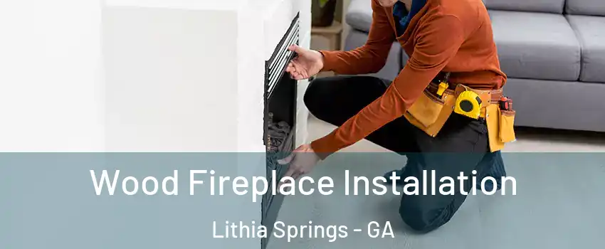  Wood Fireplace Installation Lithia Springs - GA