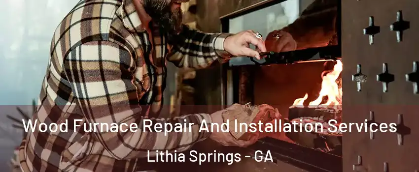  Wood Furnace Repair And Installation Services Lithia Springs - GA
